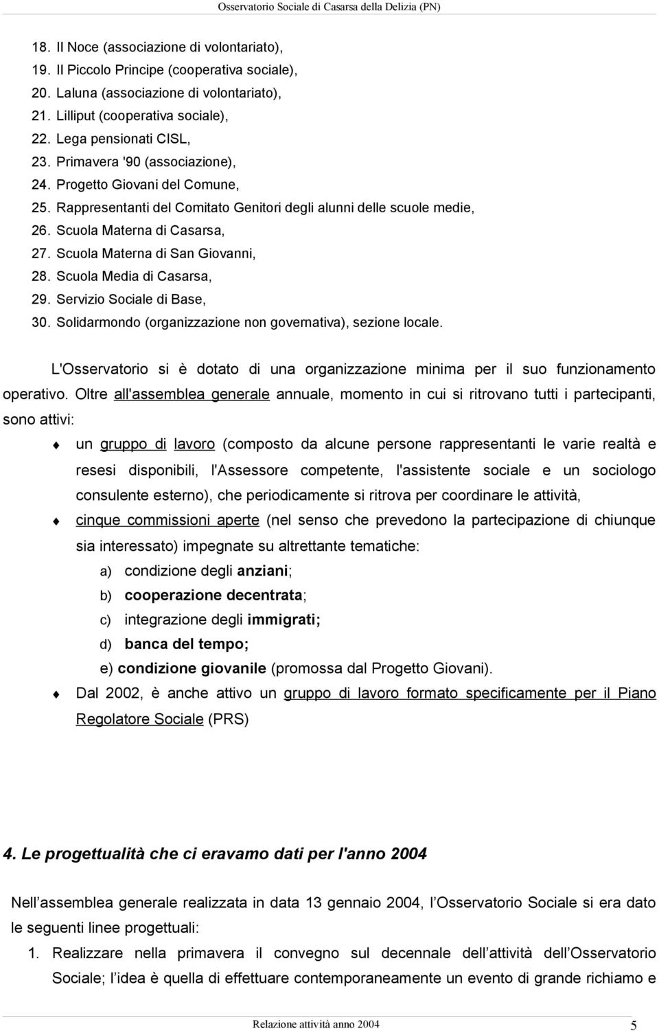 Scuola Materna di San Giovanni, 28. Scuola Media di Casarsa, 29. Servizio Sociale di Base, 30. Solidarmondo (organizzazione non governativa), sezione locale.