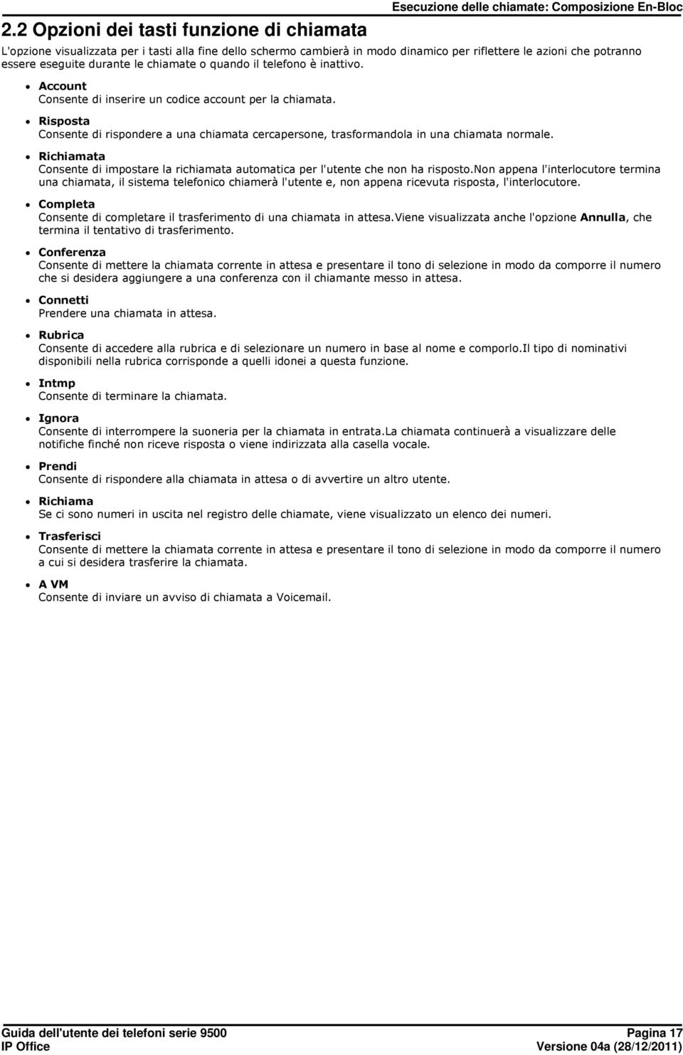 Risposta Consente di rispondere a una chiamata cercapersone, trasformandola in una chiamata normale. Richiamata Consente di impostare la richiamata automatica per l'utente che non ha risposto.