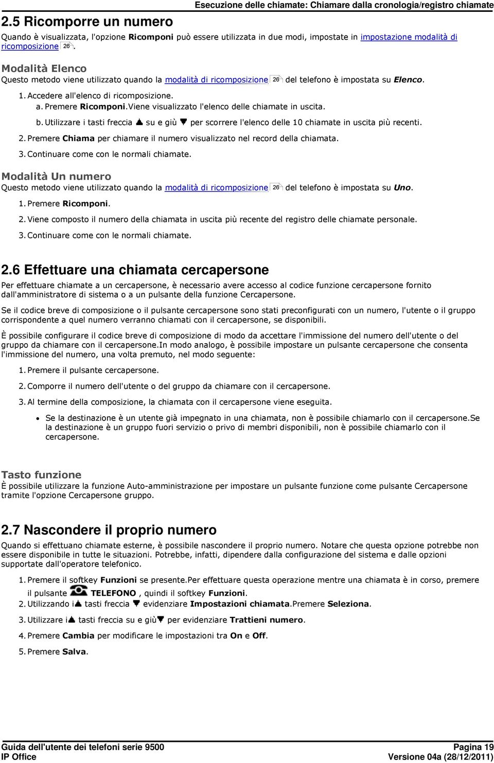 Viene visualizzato l'elenco delle chiamate in uscita. b. Utilizzare i tasti freccia su e giù per scorrere l'elenco delle 10 chiamate in uscita più recenti. 2.