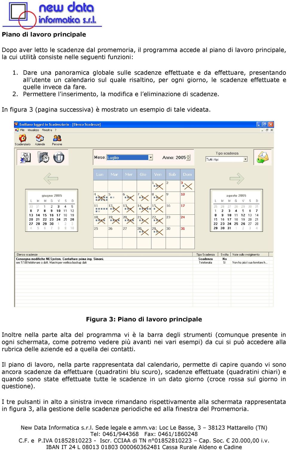 Permettere l inserimento, la modifica e l eliminazione di scadenze. In figura 3 (pagina successiva) è mostrato un esempio di tale videata.