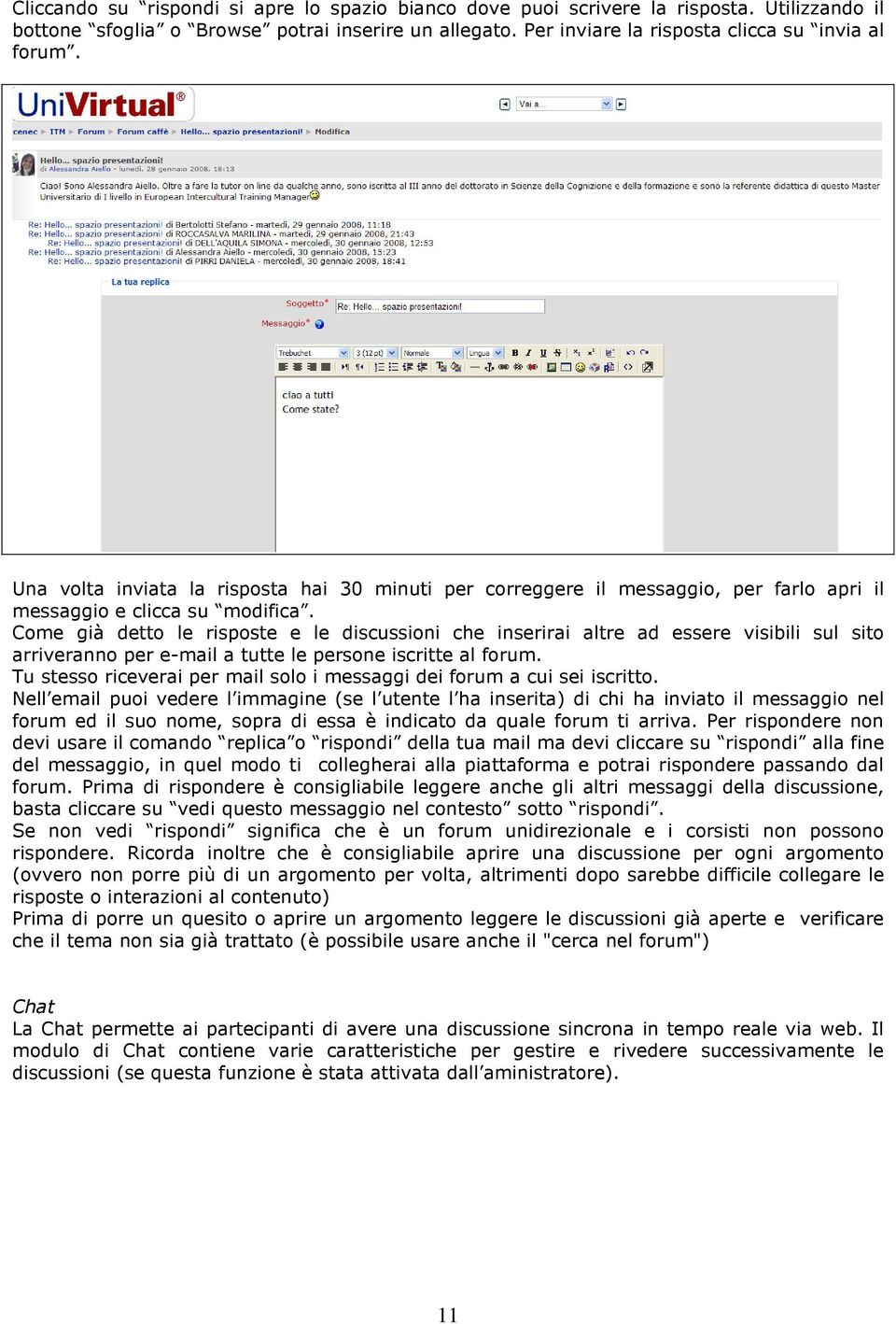 Come già detto le risposte e le discussioni che inserirai altre ad essere visibili sul sito arriveranno per e-mail a tutte le persone iscritte al forum.