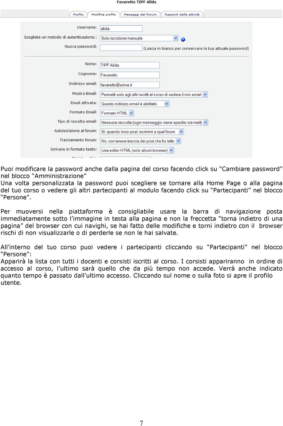 Per muoversi nella piattaforma è consigliabile usare la barra di navigazione posta immediatamente sotto l immagine in testa alla pagina e non la freccetta torna indietro di una pagina del browser con