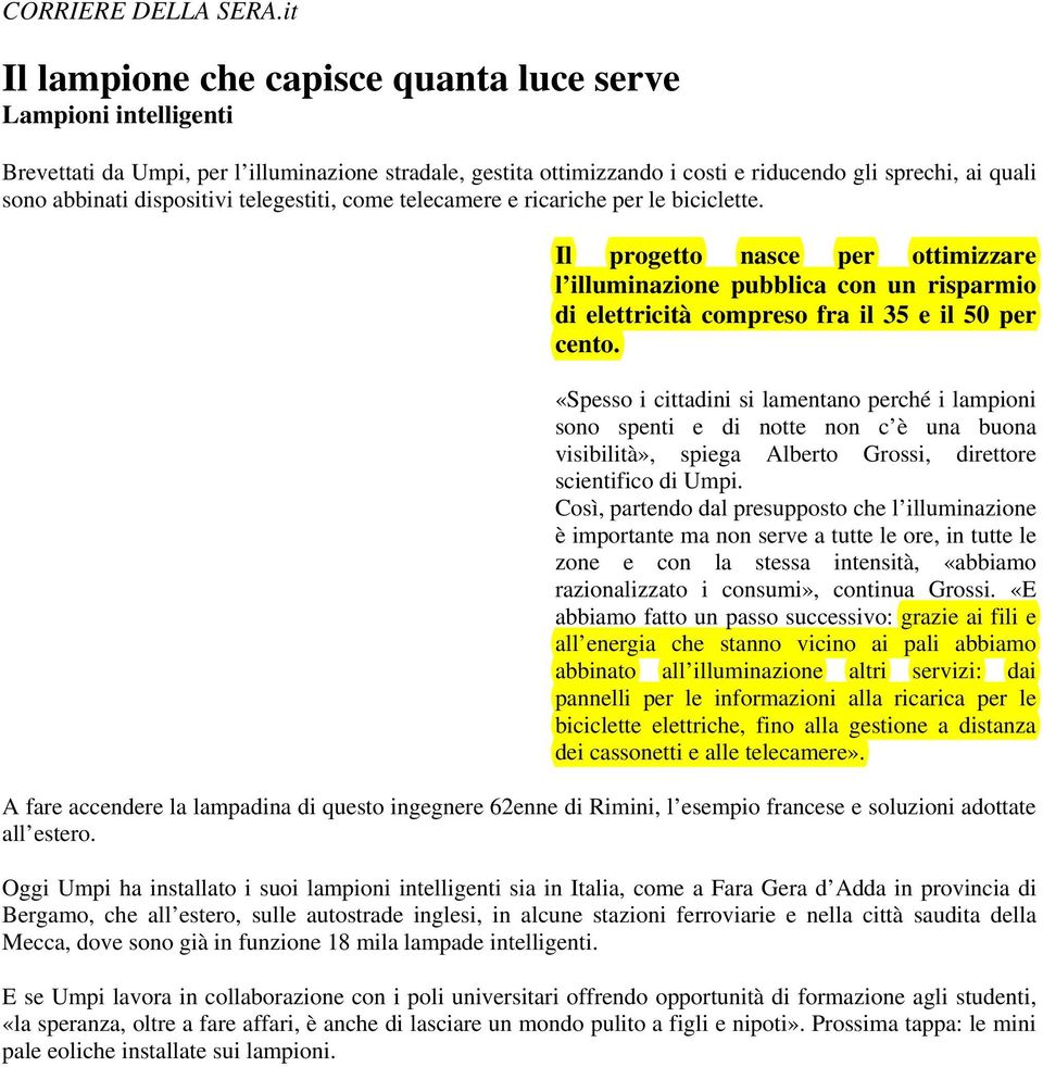 dispositivi telegestiti, come telecamere e ricariche per le biciclette. Il progetto nasce per ottimizzare l illuminazione pubblica con un risparmio di elettricità compreso fra il 35 e il 50 per cento.