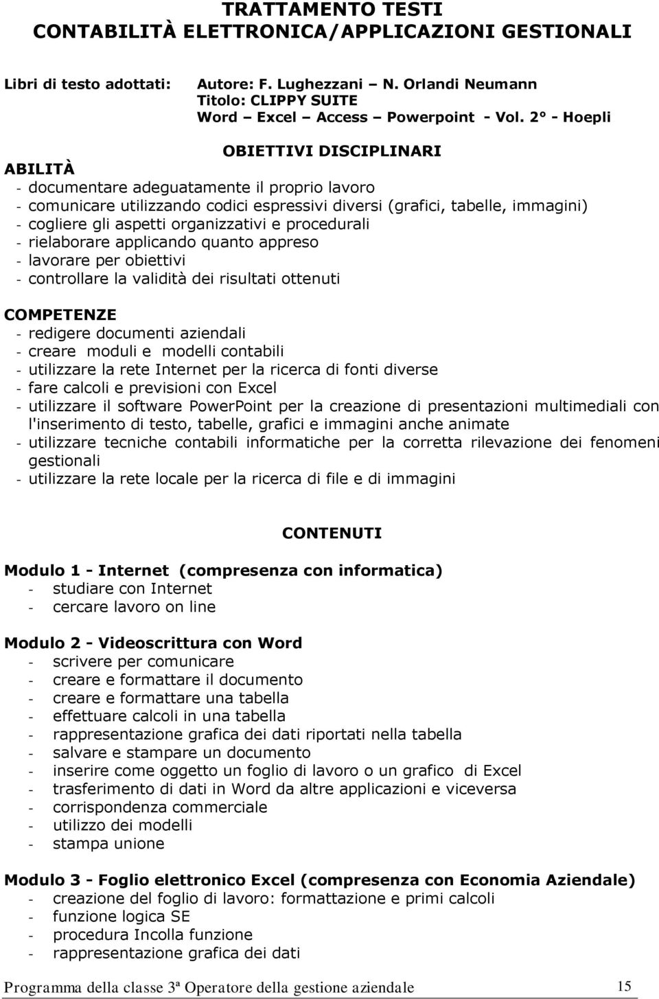 organizzativi e procedurali - rielaborare applicando quanto appreso - lavorare per obiettivi - controllare la validità dei risultati ottenuti COMPETENZE - redigere documenti aziendali - creare moduli