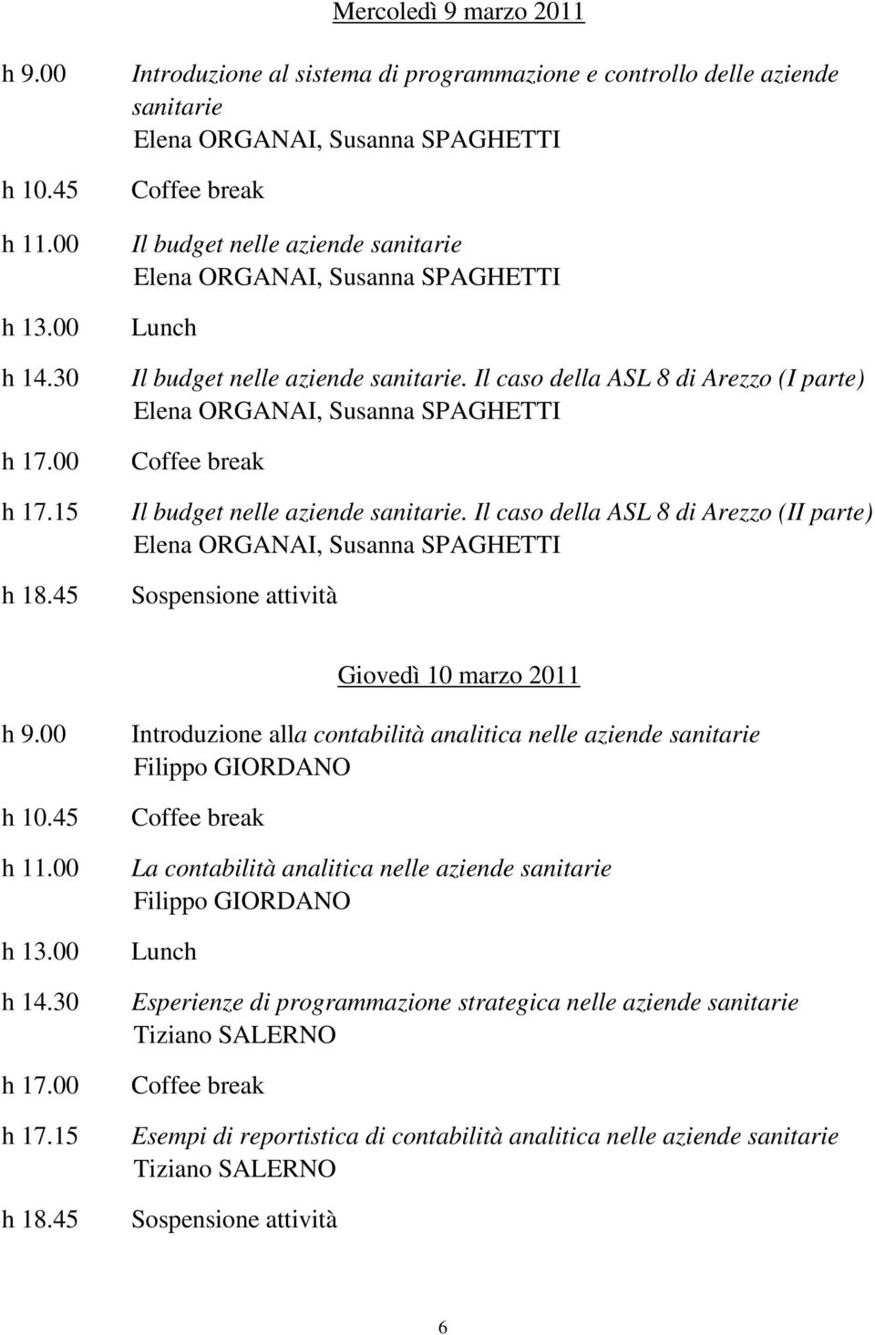 nelle aziende sanitarie. Il caso della ASL 8 di Arezzo (I parte) Elena ORGANAI, Susanna SPAGHETTI Il budget nelle aziende sanitarie.