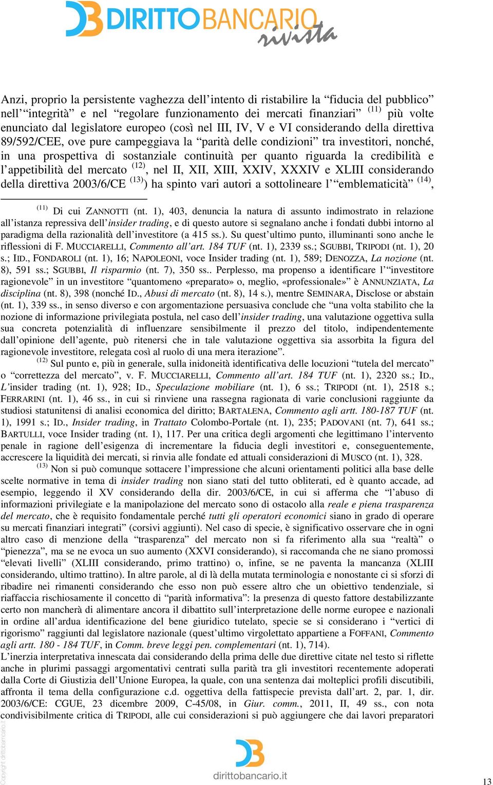 quanto riguarda la credibilità e l appetibilità del mercato (12), nel II, XII, XIII, XXIV, XXXIV e XLIII considerando della direttiva 2003/6/CE (13) ) ha spinto vari autori a sottolineare l