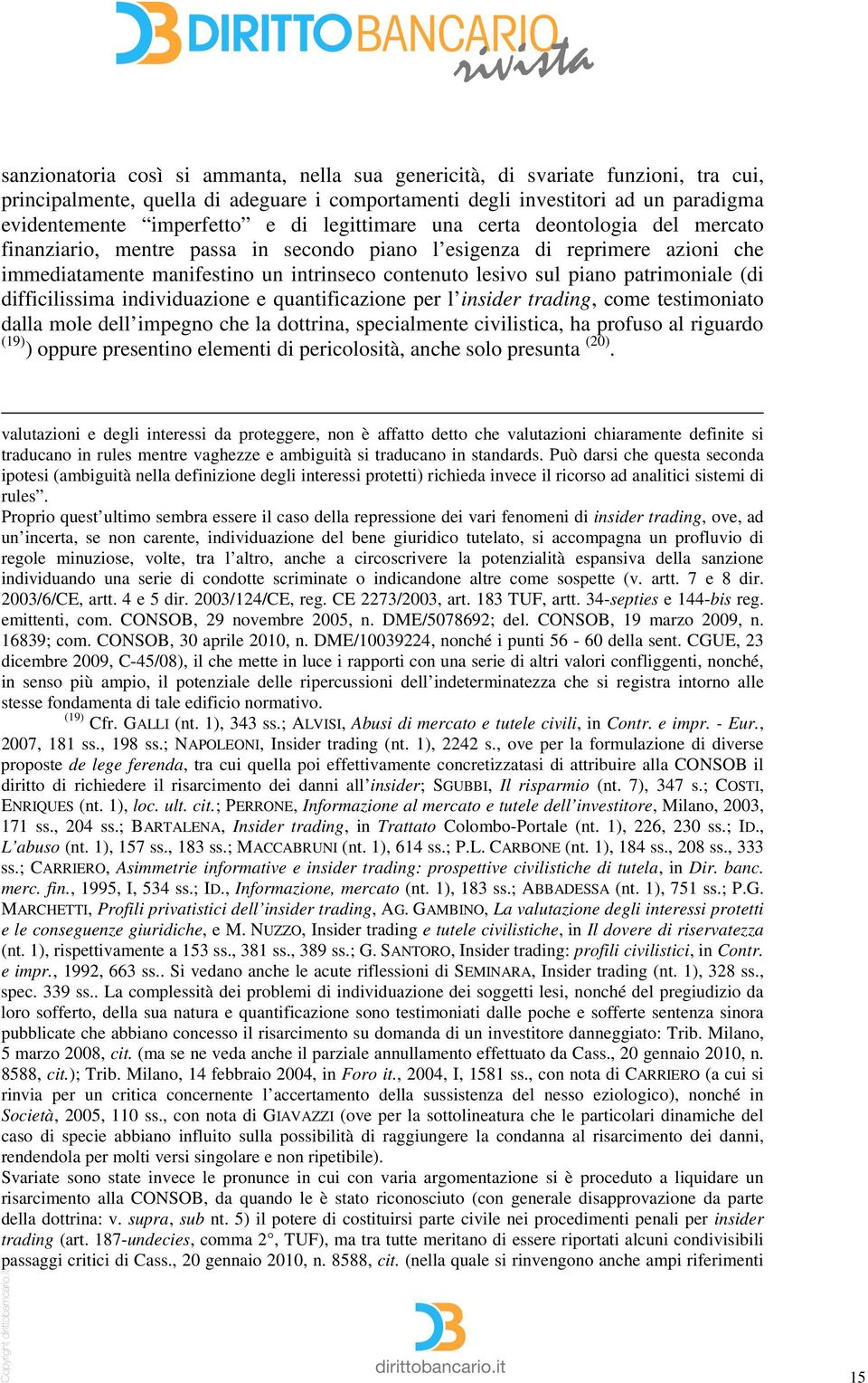 patrimoniale (di difficilissima individuazione e quantificazione per l insider trading, come testimoniato dalla mole dell impegno che la dottrina, specialmente civilistica, ha profuso al riguardo