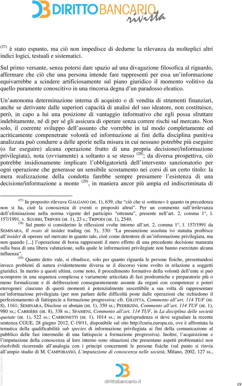 artificiosamente sul piano giuridico il momento volitivo da quello puramente conoscitivo in una rincorsa degna d un paradosso eleatico.