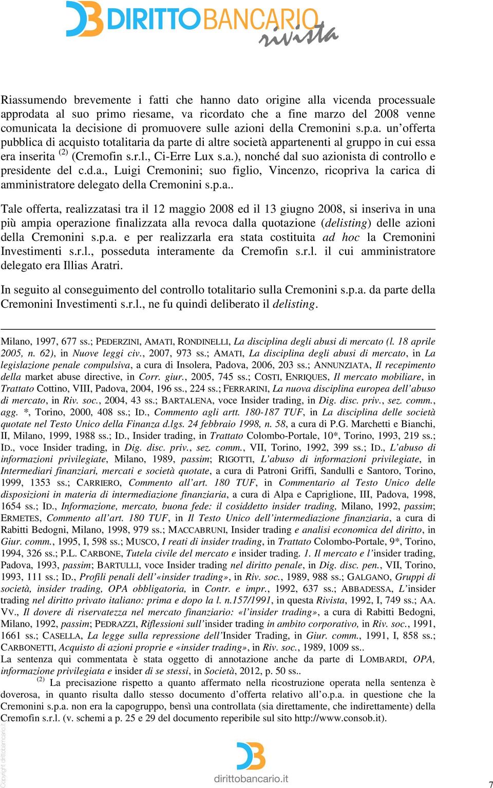 d.a., Luigi Cremonini; suo figlio, Vincenzo, ricopriva la carica di amministratore delegato della Cremonini s.p.a.. Tale offerta, realizzatasi tra il 12 maggio 2008 ed il 13 giugno 2008, si inseriva in una più ampia operazione finalizzata alla revoca dalla quotazione (delisting) delle azioni della Cremonini s.