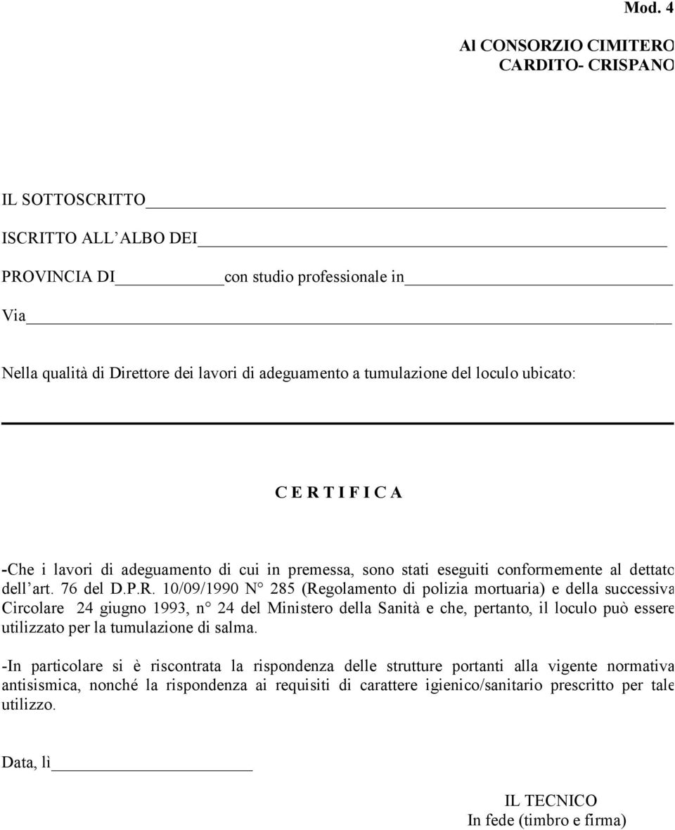 T I F I C A -Che i lavori di adeguamento di cui in premessa, sono stati eseguiti conformemente al dettato dell art. 76 del D.P.R.