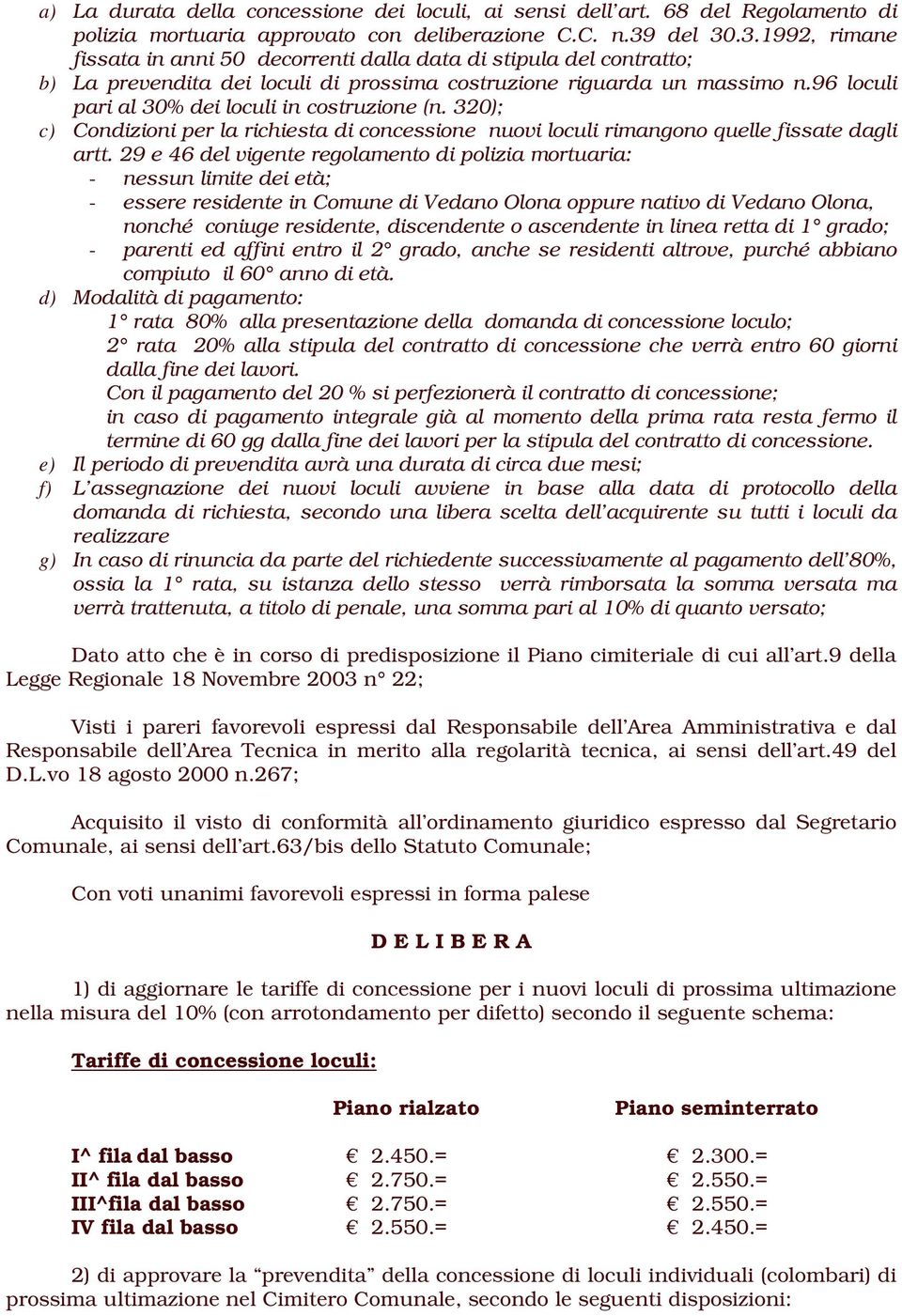 96 loculi pari al 30% dei loculi in costruzione (n. 320); c) Condizioni per la richiesta di concessione nuovi loculi rimangono quelle fissate dagli artt.