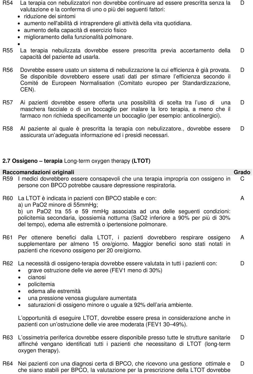 R55 La terapia nebulizzata dovrebbe essere prescritta previa accertamento della capacità del paziente ad usarla. R56 ovrebbe essere usato un sistema di nebulizzazione la cui efficienza è già provata.