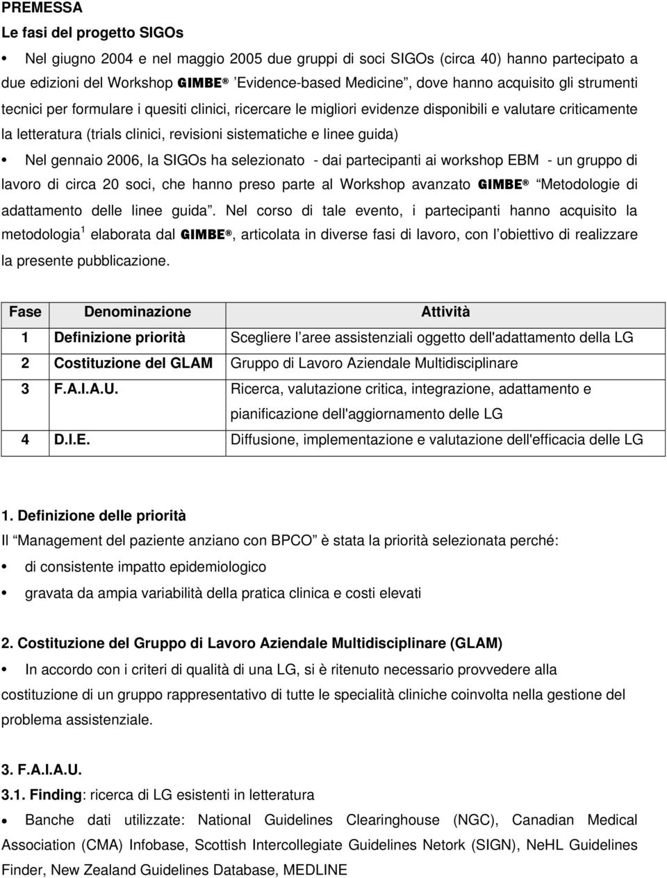 guida) Nel gennaio 2006, la SIGOs ha selezionato - dai partecipanti ai workshop EBM - un gruppo di lavoro di circa 20 soci, che hanno preso parte al Workshop avanzato GIMBE Metodologie di adattamento