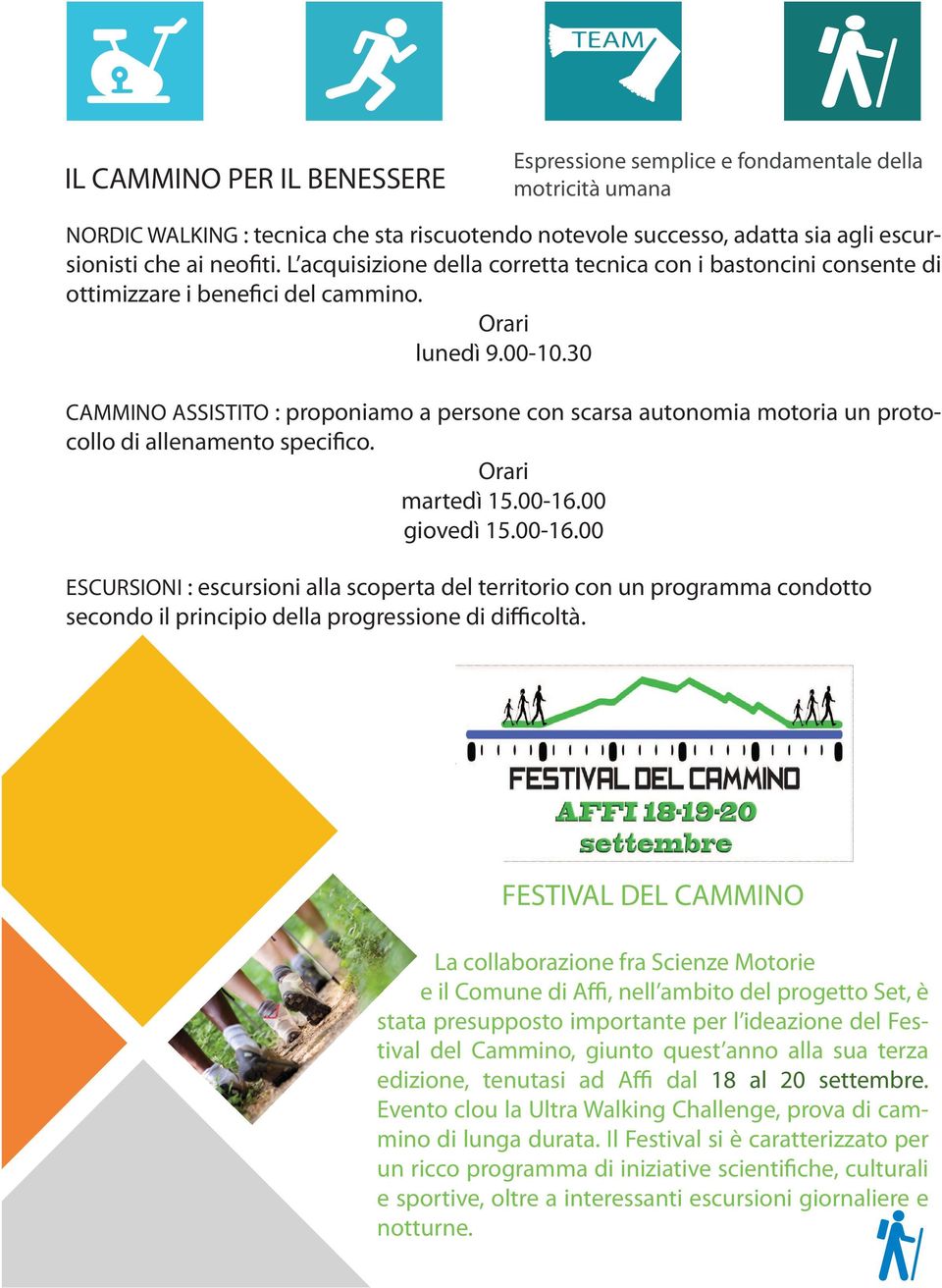 30 CAMMINO ASSISTITO : proponiamo a persone con scarsa autonomia motoria un protocollo di allenamento specifico. Orari martedì 15.00-16.