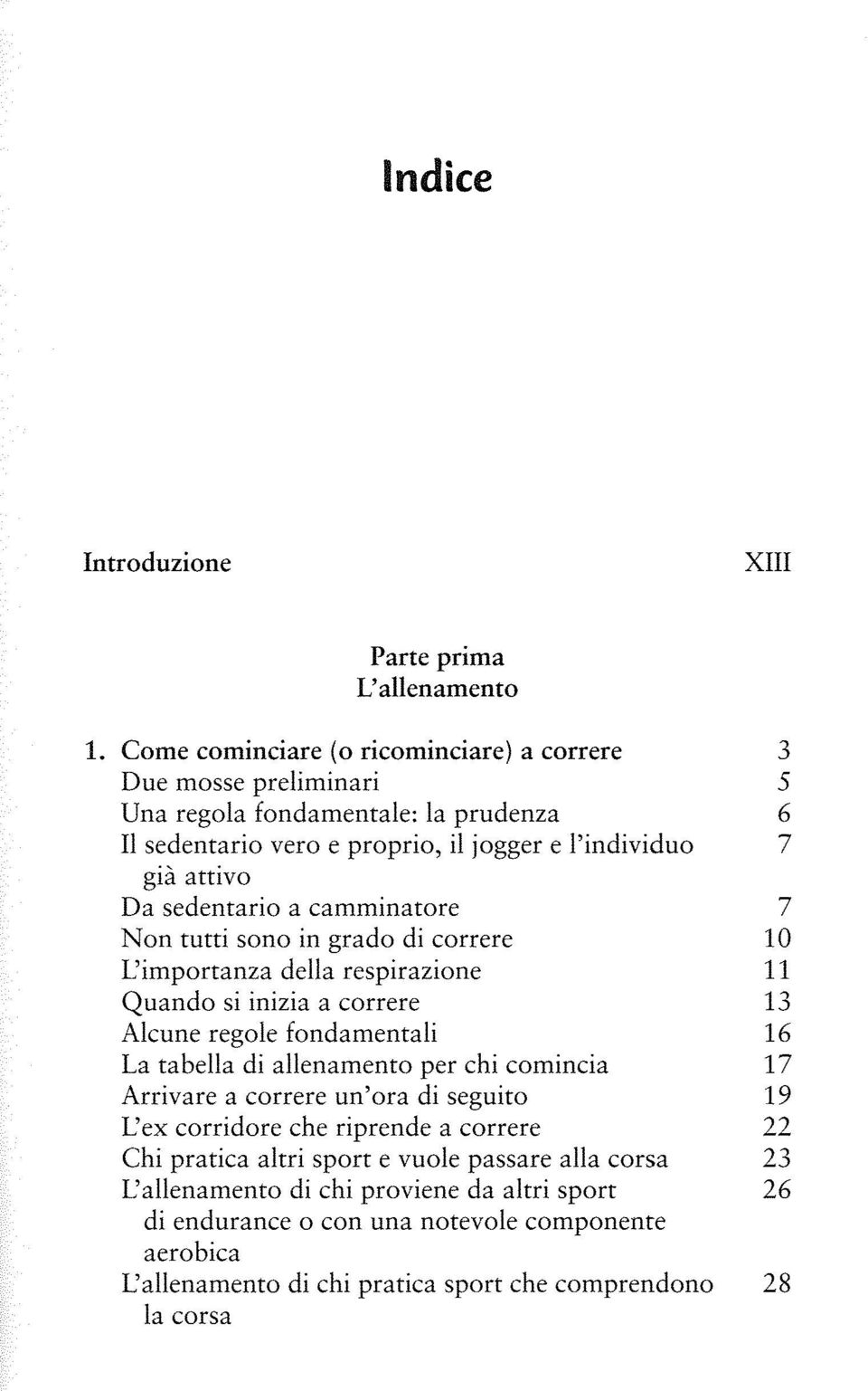 sedentario a camminatore 7 Non tutti sono in grado di correre 10 L'importanza della respirazione 11 Quando si inizia a correre 13 Alcune regole fondamentali 16 La tabella di