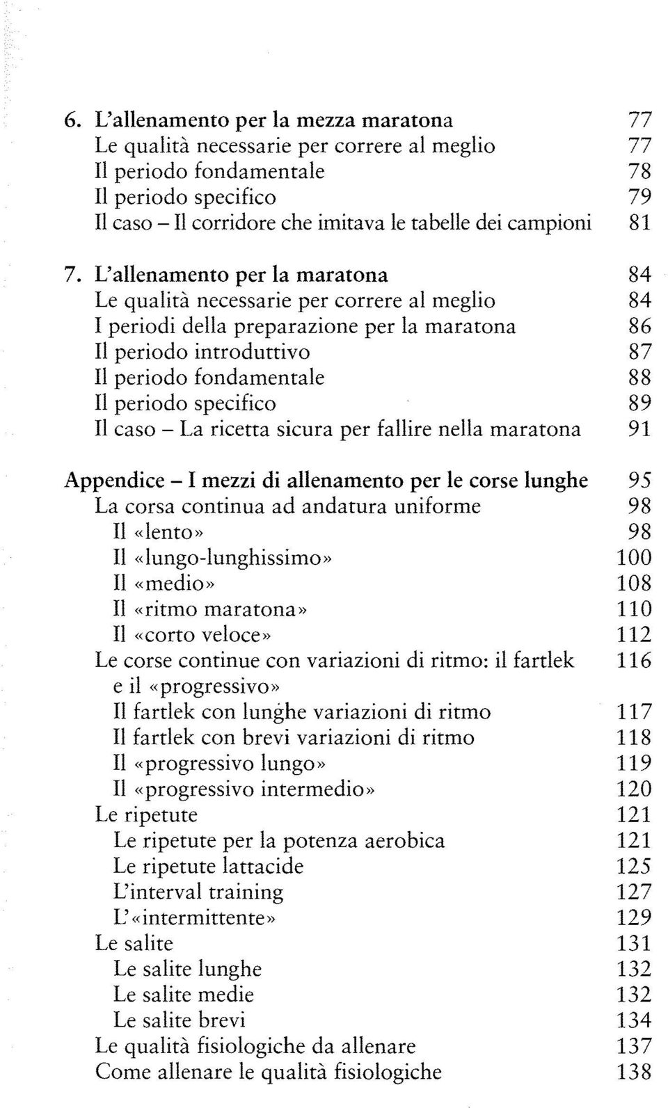 specifico 89 Il caso- La ricetta sicura per fallire nella maratona 91 Appendice - I mezzi di allenamento per le corse lunghe 95 La corsa continua ad andatura uniforme 98 Il «lento» 98 Il