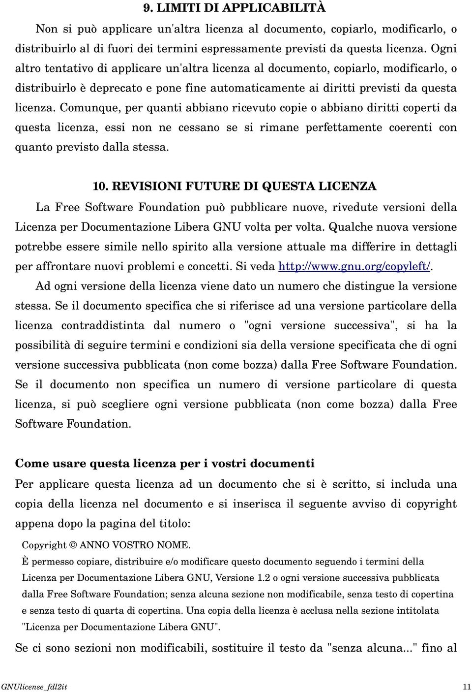 Comunque, per quanti abbiano ricevuto copie o abbiano diritti coperti da questa licenza, essi non ne cessano se si rimane perfettamente coerenti con quanto previsto dalla stessa. 10.