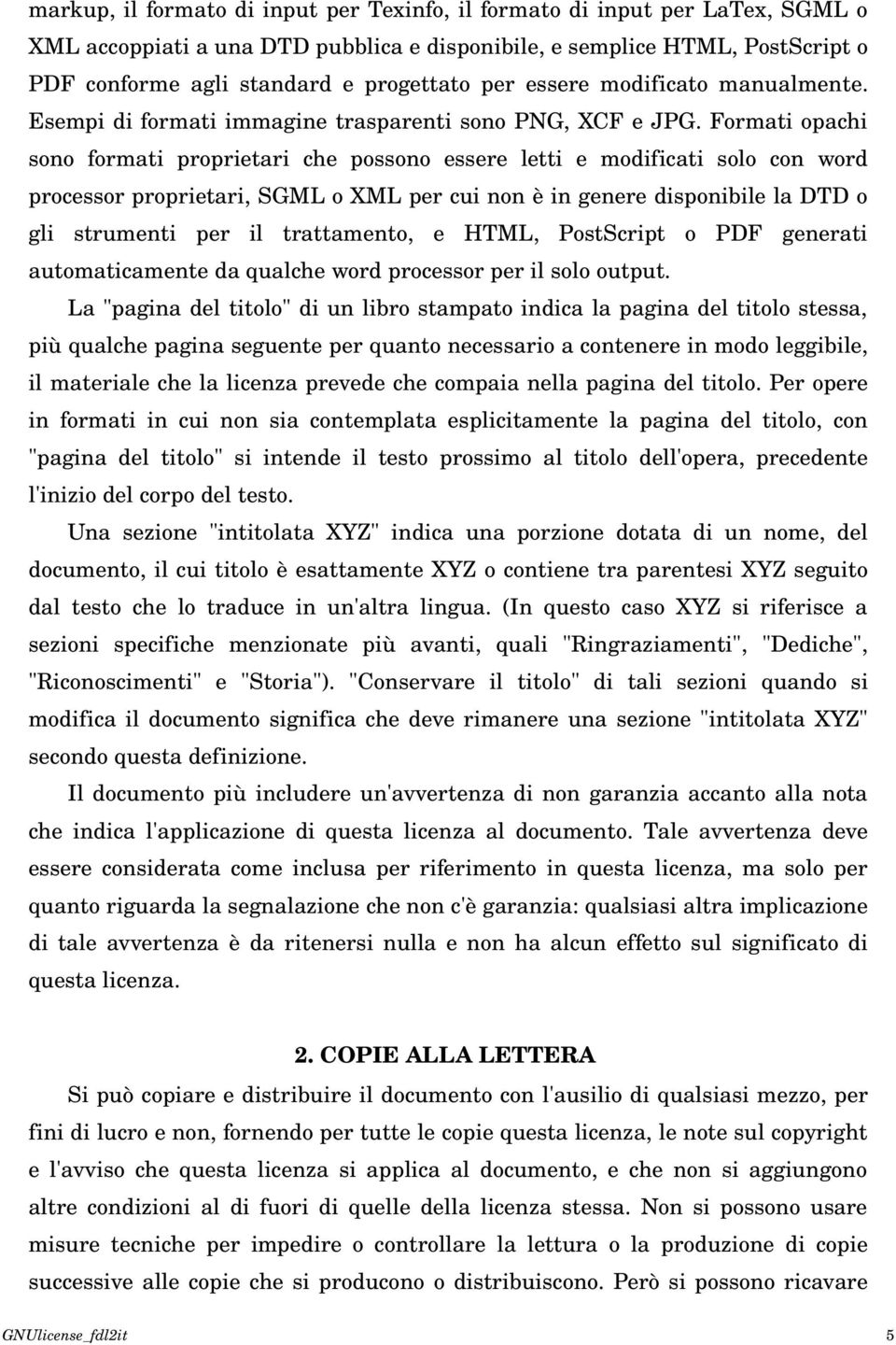 Formati opachi sono formati proprietari che possono essere letti e modificati solo con word processor proprietari, SGML o XML per cui non è in genere disponibile la DTD o gli strumenti per il