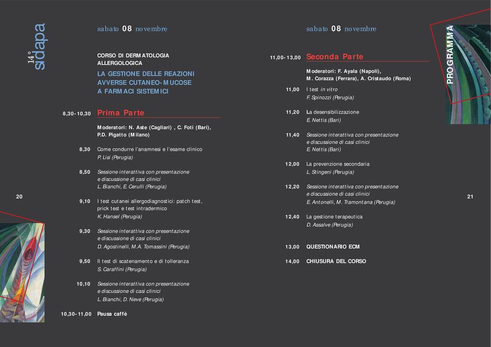 Pigatto (Milano) 8,30 Come condurre l anamnesi e l esame clinico P. Lisi (Perugia) 8,50 Sessione interattiva con presentazione e discussione di casi clinici L. Bianchi, E.
