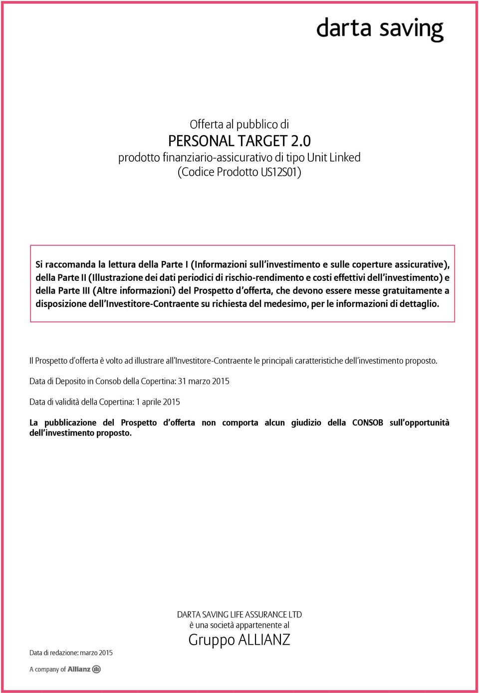 II (Illustrazione dei dati periodici di rischio-rendimento e costi effettivi dell investimento) e della Parte III (Altre informazioni) del Prospetto d offerta, che devono essere messe gratuitamente a