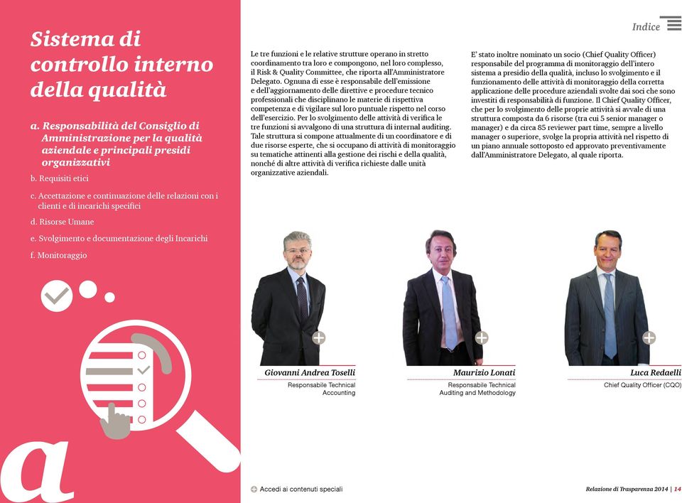 Monitoraggio Le tre funzioni e le relative strutture operano in stretto coordinamento tra loro e compongono, nel loro complesso, il Risk & Quality Committee, che riporta all Amministratore Delegato.