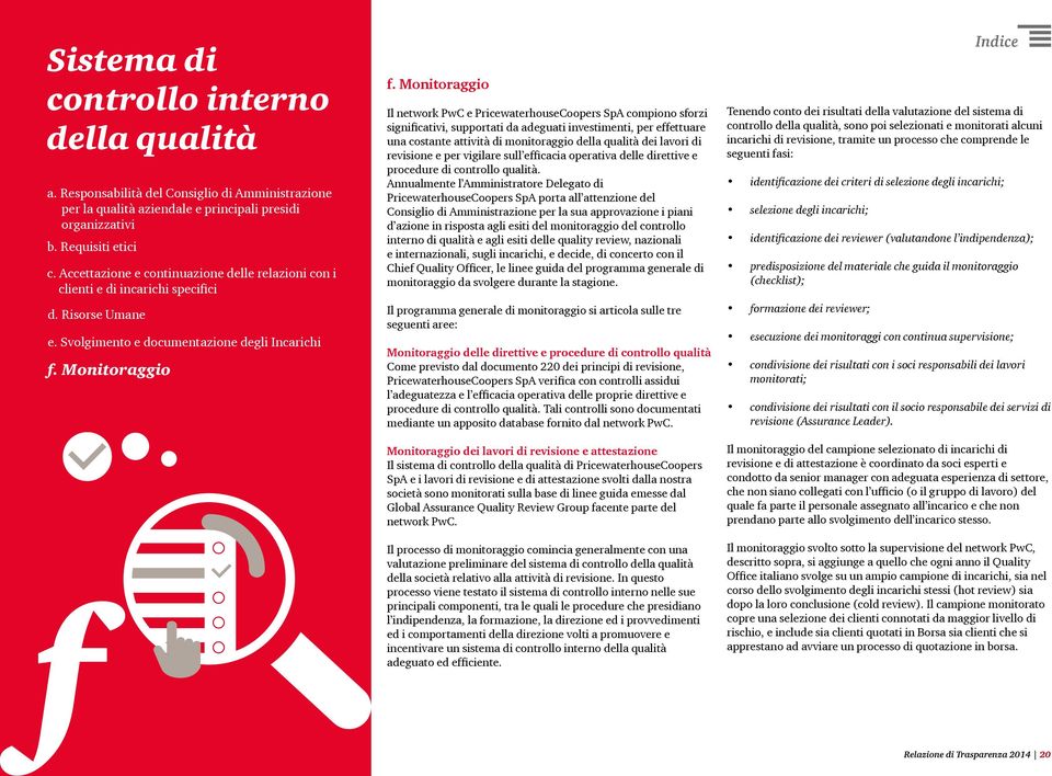 Monitoraggio Il network PwC e PricewaterhouseCoopers SpA compiono sforzi significativi, supportati da adeguati investimenti, per effettuare una costante attività di monitoraggio della qualità dei