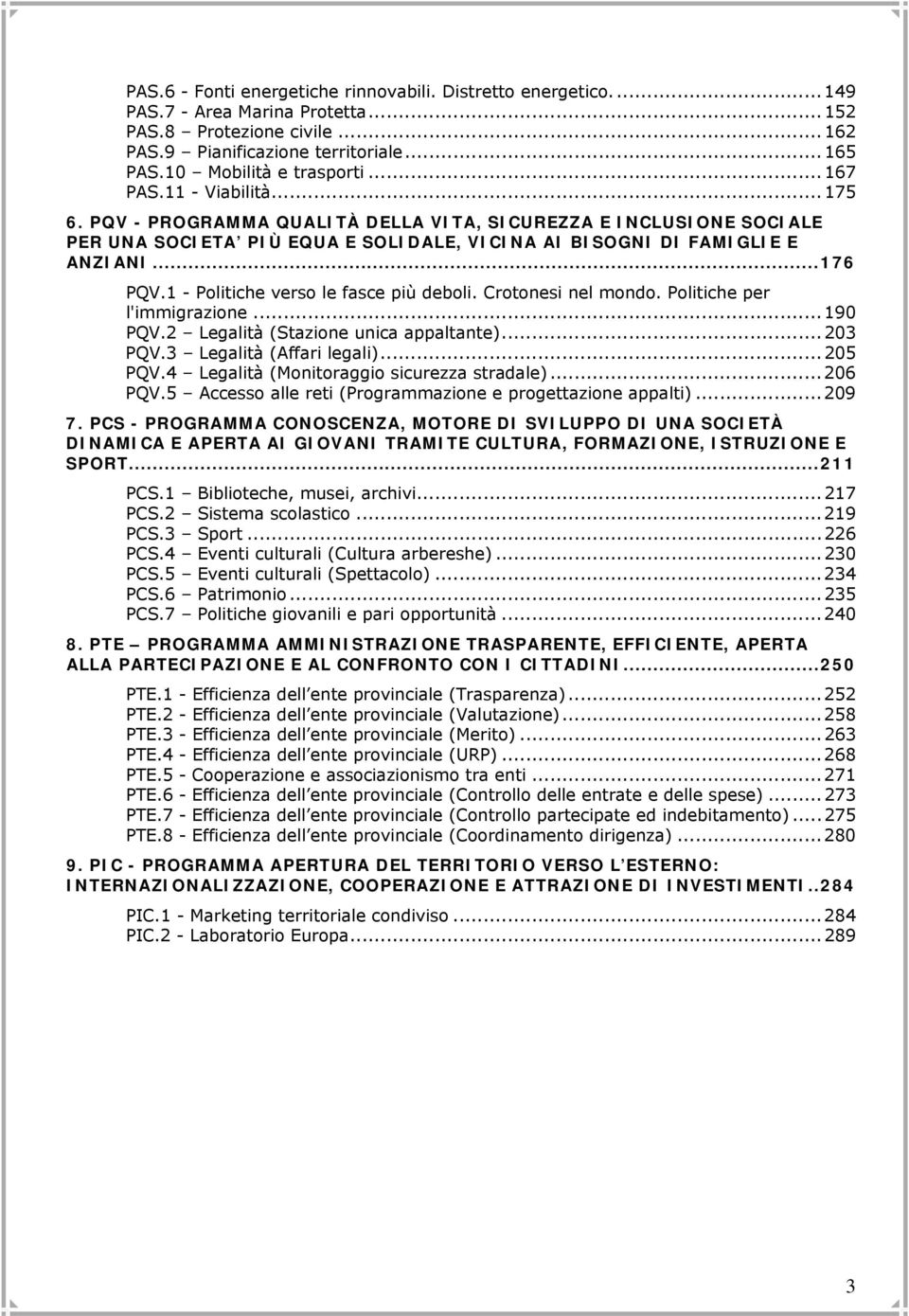 PQV - PROGRAMMA QUALITÀ DELLA VITA, SICUREZZA E INCLUSIONE SOCIALE PER UNA SOCIETA PIÙ EQUA E SOLIDALE, VICINA AI BISOGNI DI FAMIGLIE E ANZIANI... 176 PQV.1 - Politiche verso le fasce più deboli.