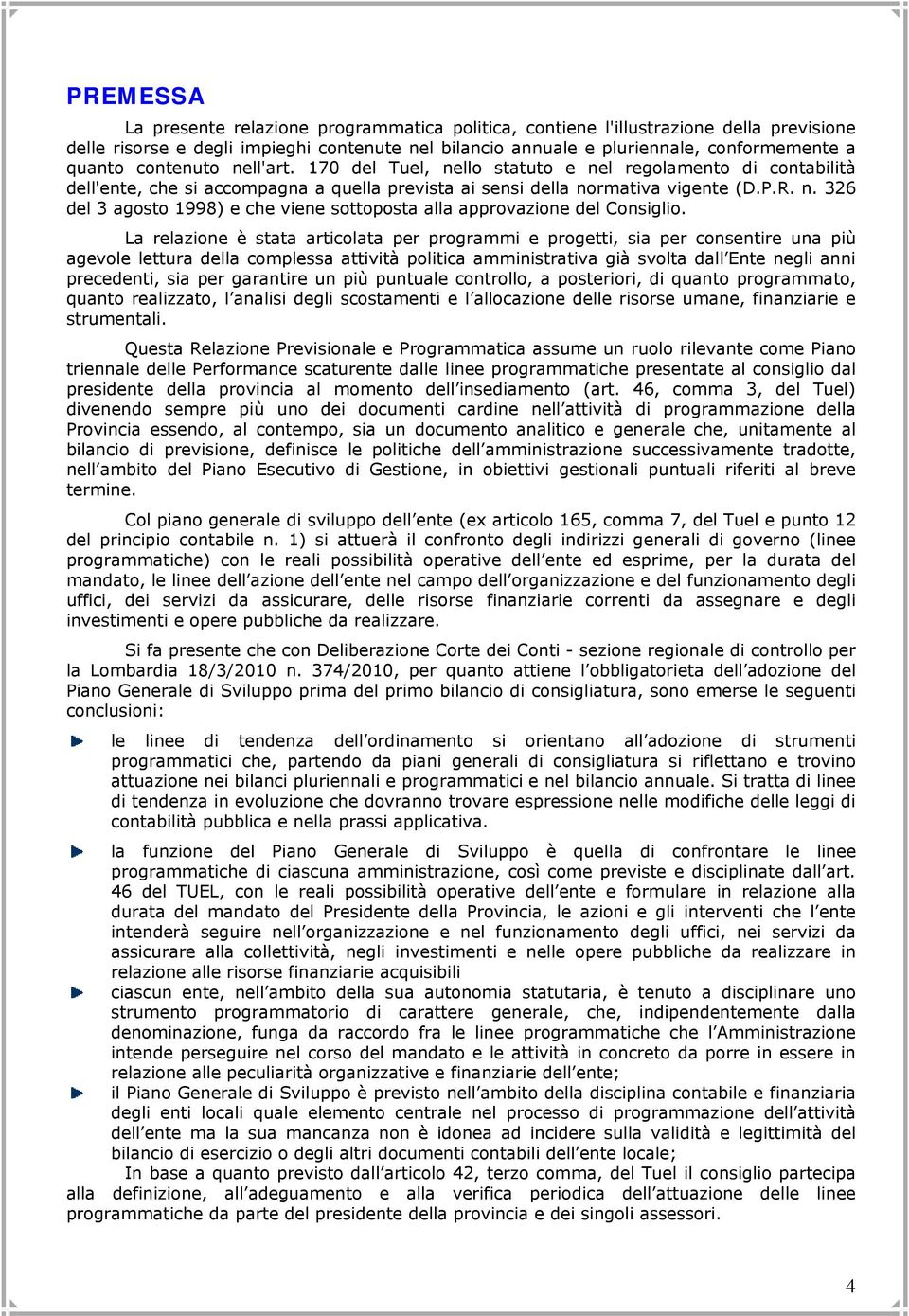 La relazione è stata articolata per programmi e progetti, sia per consentire una più agevole lettura della complessa attività politica amministrativa già svolta dall Ente negli anni precedenti, sia