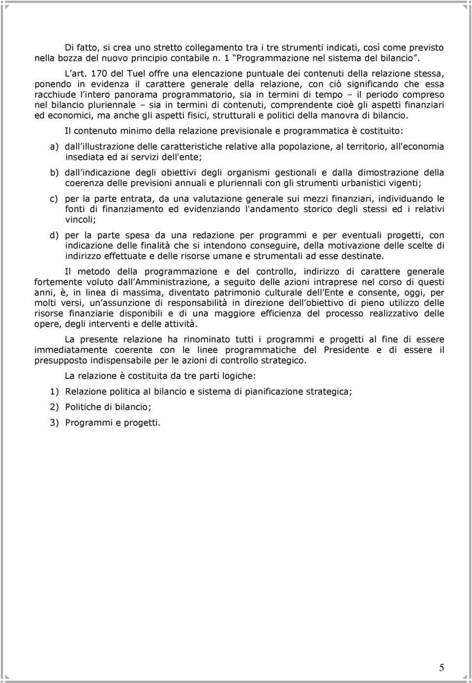 programmatorio, sia in termini di tempo il periodo compreso nel bilancio pluriennale sia in termini di contenuti, comprendente cioè gli aspetti finanziari ed economici, ma anche gli aspetti fisici,