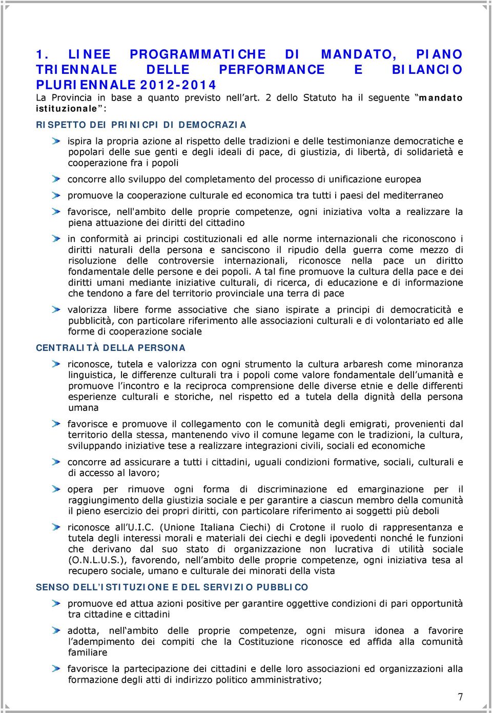 sue genti e degli ideali di pace, di giustizia, di libertà, di solidarietà e cooperazione fra i popoli concorre allo sviluppo del completamento del processo di unificazione europea promuove la