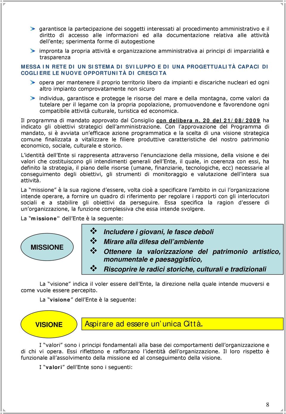 COGLIERE LE NUOVE OPPORTUNITÀ DI CRESCITA opera per mantenere il proprio territorio libero da impianti e discariche nucleari ed ogni altro impianto comprovatamente non sicuro individua, garantisce e