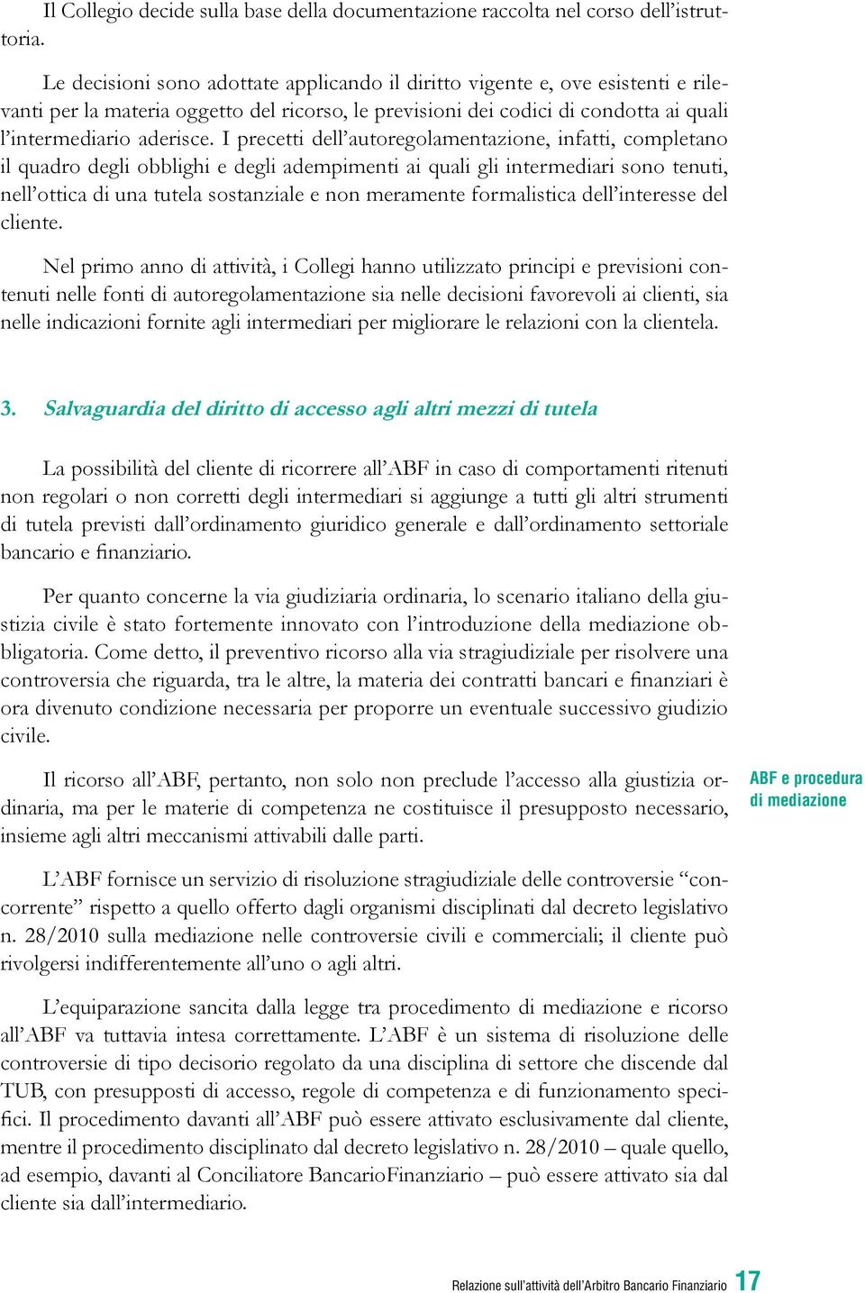 I precetti dell autoregolamentazione, infatti, completano il quadro degli obblighi e degli adempimenti ai quali gli intermediari sono tenuti, nell ottica di una tutela sostanziale e non meramente