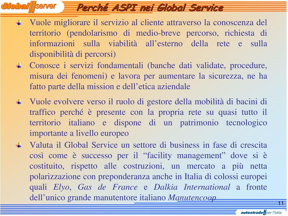 della mission e dell etica aziendale Vuole evolvere verso il ruolo di gestore della mobilità di bacini di traffico perché è presente con la propria rete su quasi tutto il territorio italiano e