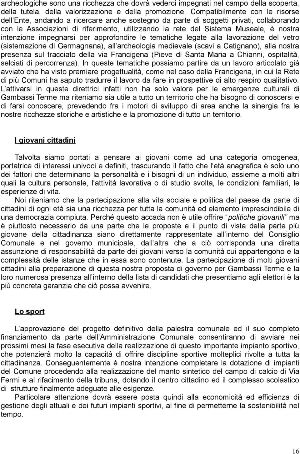 nostra intenzione impegnarsi per approfondire le tematiche legate alla lavorazione del vetro (sistemazione di Germagnana), all archeologia medievale (scavi a Catignano), alla nostra presenza sul