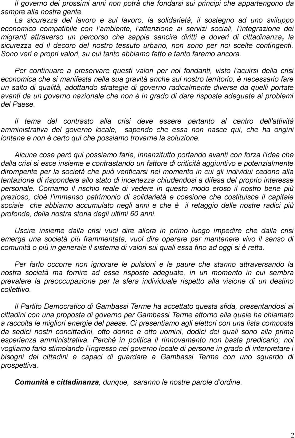 percorso che sappia sancire diritti e doveri di cittadinanza, la sicurezza ed il decoro del nostro tessuto urbano, non sono per noi scelte contingenti.