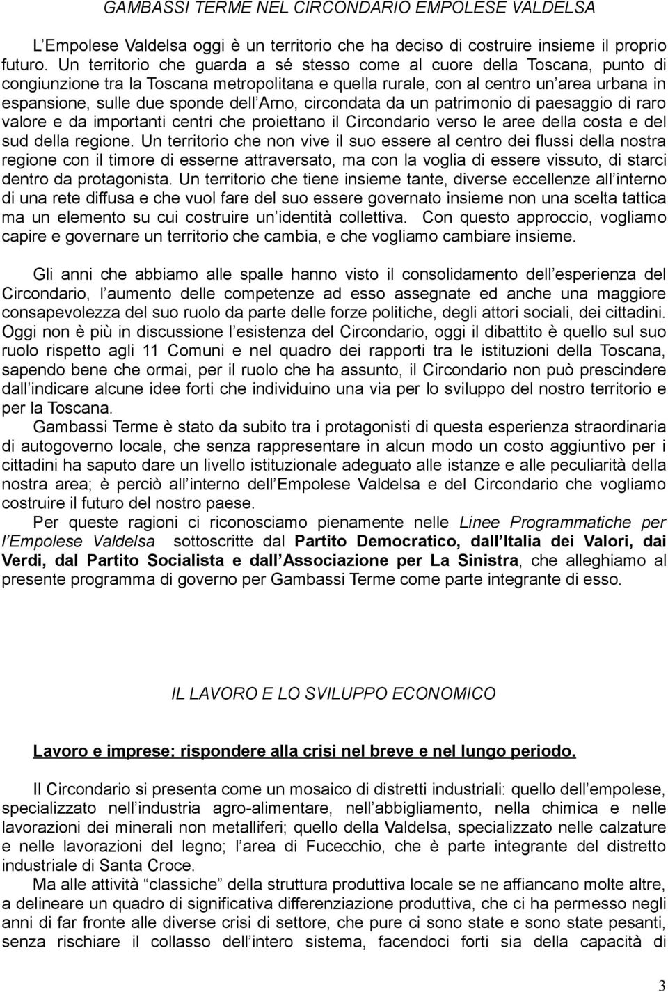 Arno, circondata da un patrimonio di paesaggio di raro valore e da importanti centri che proiettano il Circondario verso le aree della costa e del sud della regione.