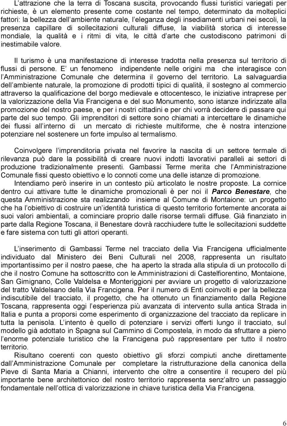 vita, le città d arte che custodiscono patrimoni di inestimabile valore. Il turismo è una manifestazione di interesse tradotta nella presenza sul territorio di flussi di persone.