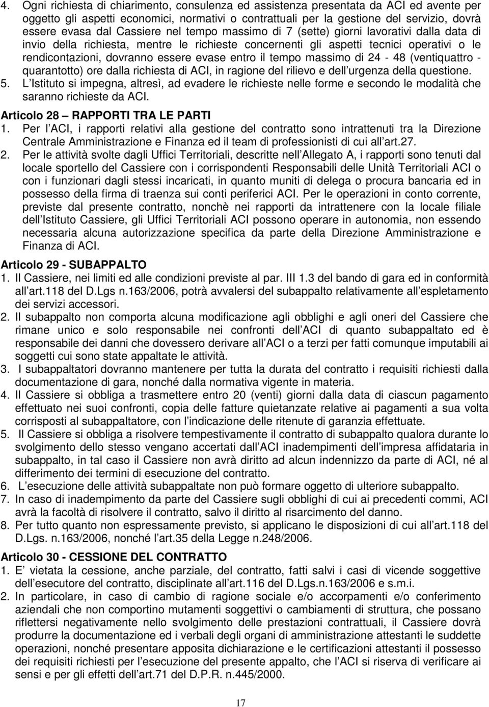 evase entro il tempo massimo di 24-48 (ventiquattro - quarantotto) ore dalla richiesta di ACI, in ragione del rilievo e dell urgenza della questione. 5.