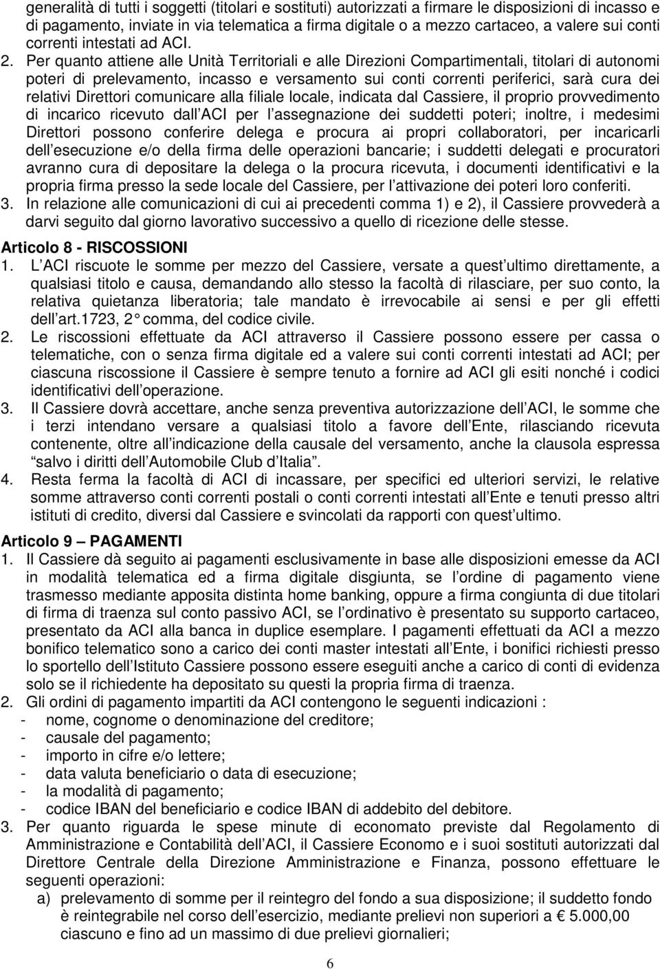 Per quanto attiene alle Unità Territoriali e alle Direzioni Compartimentali, titolari di autonomi poteri di prelevamento, incasso e versamento sui conti correnti periferici, sarà cura dei relativi