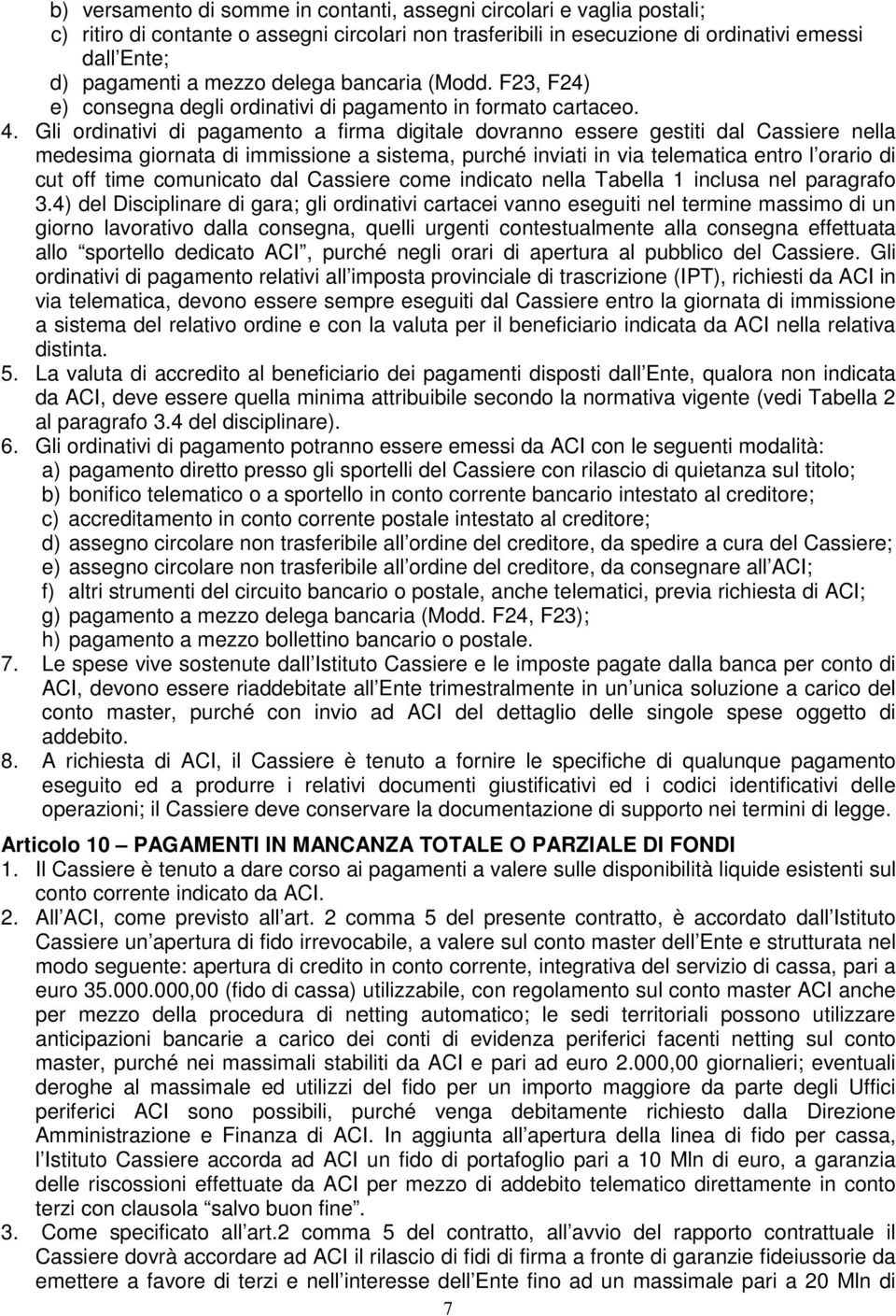 Gli ordinativi di pagamento a firma digitale dovranno essere gestiti dal Cassiere nella medesima giornata di immissione a sistema, purché inviati in via telematica entro l orario di cut off time