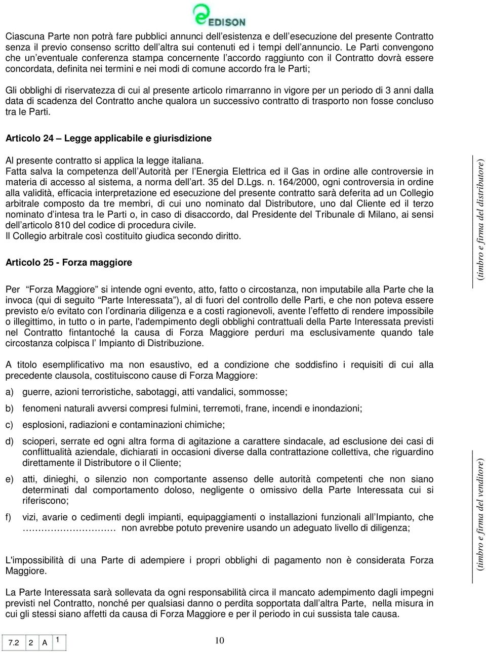 obblighi di riservatezza di cui al presente articolo rimarranno in vigore per un periodo di 3 anni dalla data di scadenza del Contratto anche qualora un successivo contratto di trasporto non fosse