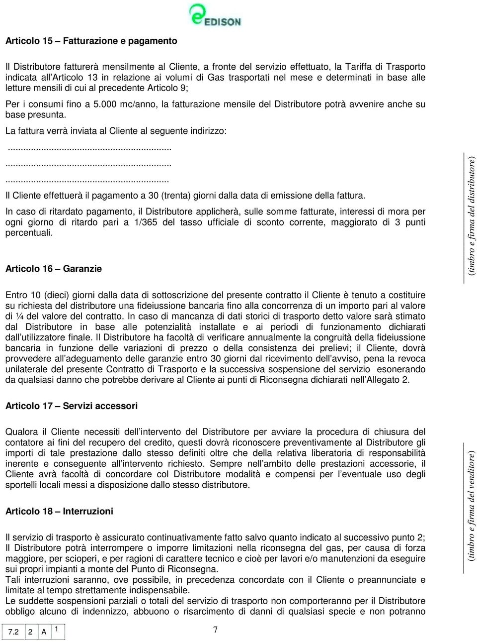 000 mc/anno, la fatturazione mensile del Distributore potrà avvenire anche su base presunta. La fattura verrà inviata al Cliente al seguente indirizzo:.