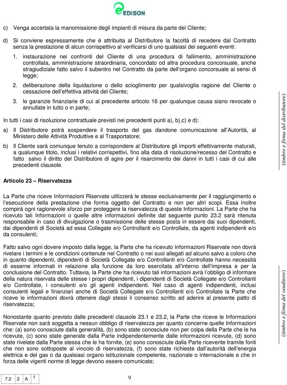 instaurazione nei confronti del Cliente di una procedura di fallimento, amministrazione controllata, amministrazione straordinaria, concordato od altra procedura concorsuale, anche stragiudiziale