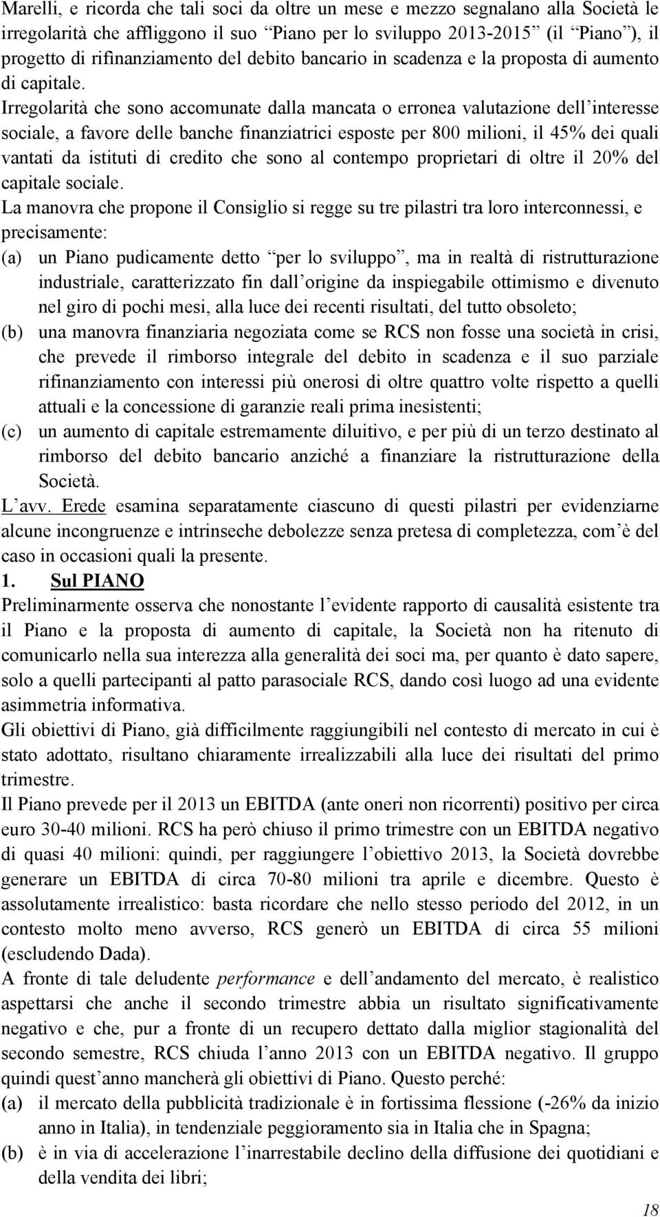 Irregolarità che sono accomunate dalla mancata o erronea valutazione dell interesse sociale, a favore delle banche finanziatrici esposte per 800 milioni, il 45% dei quali vantati da istituti di