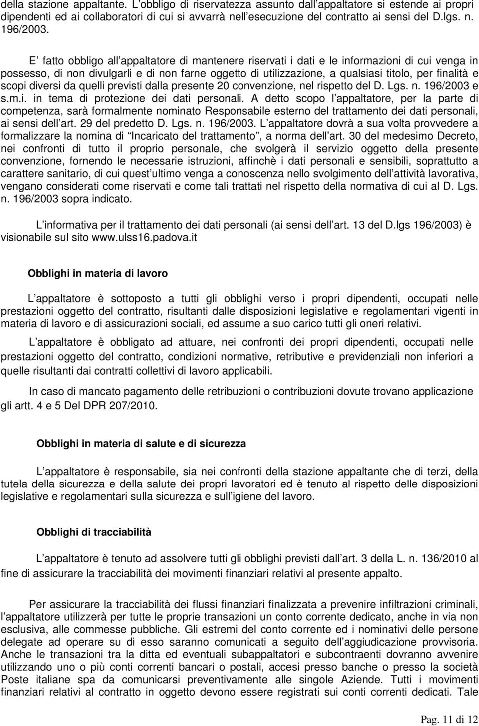 scopi diversi da quelli previsti dalla presente 20 convenzione, nel rispetto del D. Lgs. n. 196/2003 e s.m.i. in tema di protezione dei dati personali.