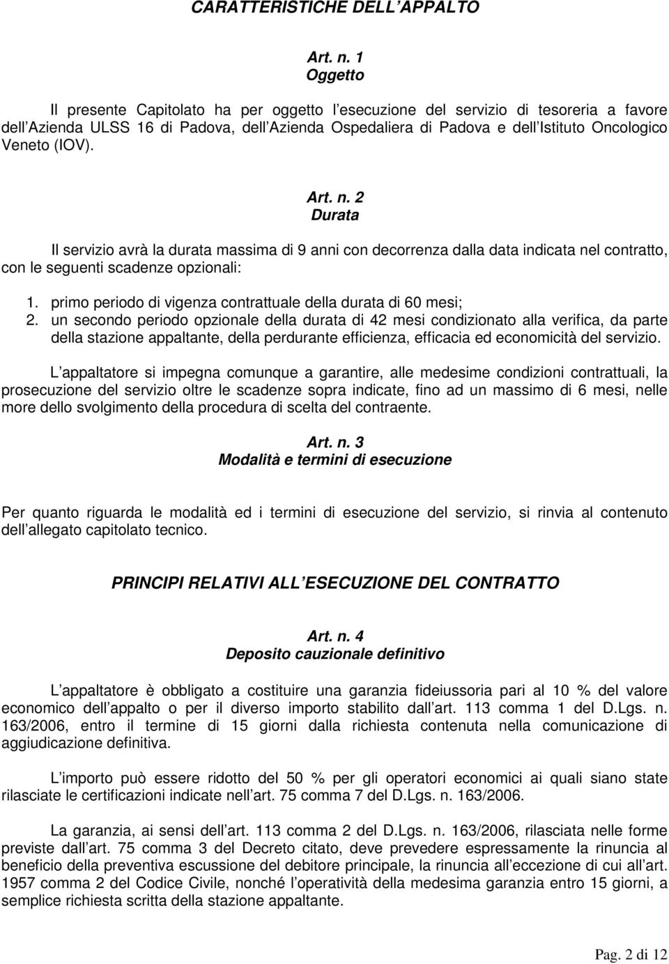 (IOV). Art. n. 2 Durata Il servizio avrà la durata massima di 9 anni con decorrenza dalla data indicata nel contratto, con le seguenti scadenze opzionali: 1.