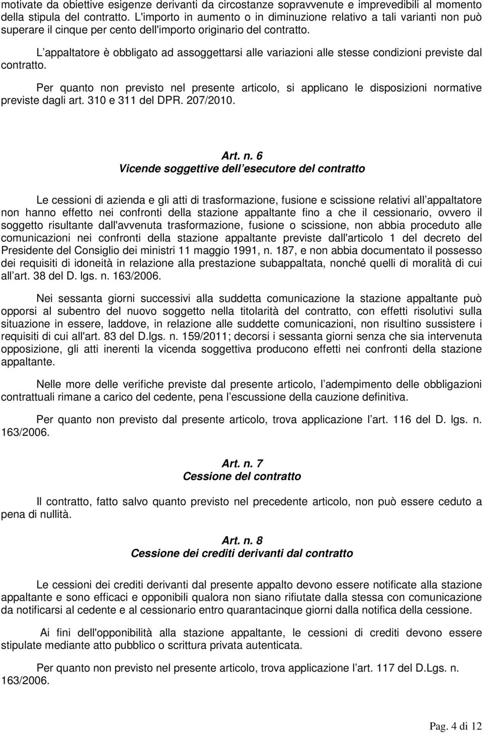 L appaltatore è obbligato ad assoggettarsi alle variazioni alle stesse condizioni previste dal contratto.