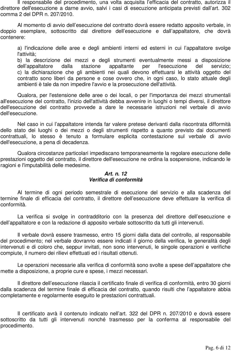 Al momento di avvio dell esecuzione del contratto dovrà essere redatto apposito verbale, in doppio esemplare, sottoscritto dal direttore dell esecuzione e dall appaltatore, che dovrà contenere: a)