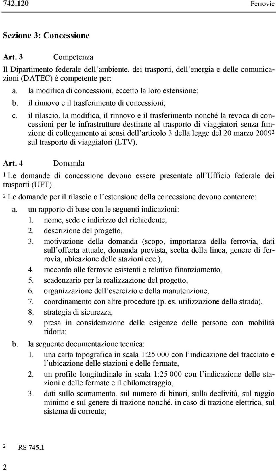 il rilascio, la modifica, il rinnovo e il trasferimento nonché la revoca di concessioni per le infrastrutture destinate al trasporto di viaggiatori senza funzione di collegamento ai sensi dell