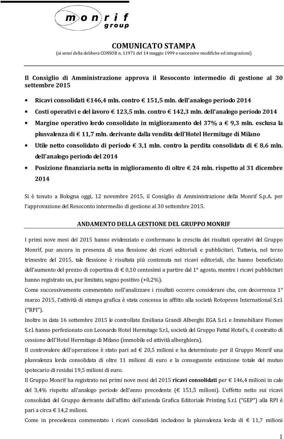 contro 151,5 mln. dell analogo periodo 2014 Costi operativi e del lavoro 123,5 mln. contro 142,3 mln. dell analogo periodo 2014 Margine operativo lordo consolidato in miglioramento del 37% a 9,3 mln.